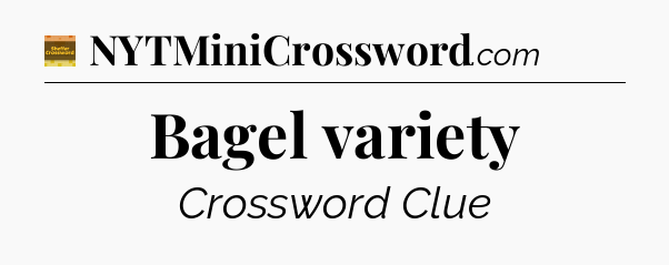 Bagel variety - Eugene Sheffer Crossword