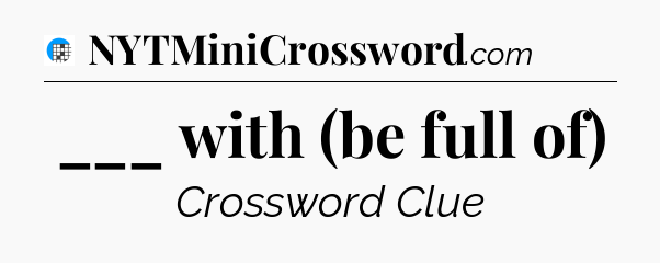 ___ with (be full of) Crossword Clue