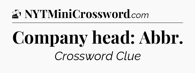 Company head: Abbr - Daily Themed Classic Crossword