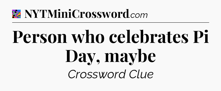 Person who celebrates Pi Day, maybe Crossword Clue
