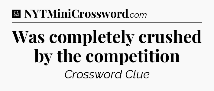 Was completely crushed by the competition - LA Times Crossword