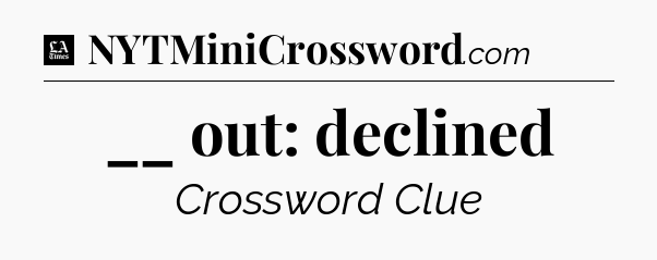 __ out: declined - LA Times Crossword