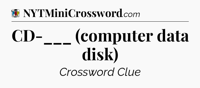 CD-___ (computer data disk) Crossword Clue