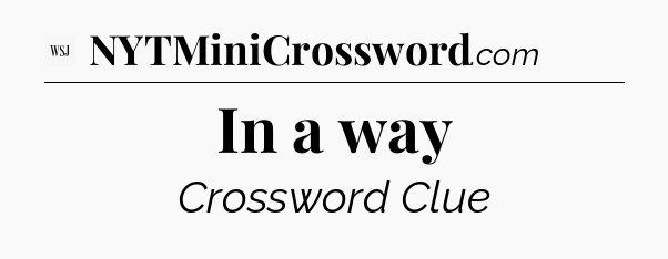In a way - WSJ Crossword