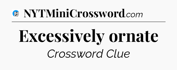 Excessively ornate Crossword Clue