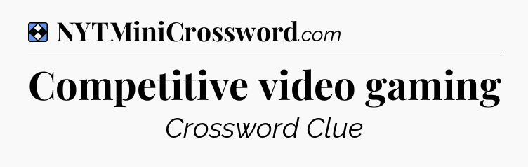 Solution: Competitive video gaming - NYT Mini Crossword