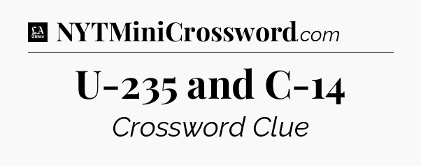 U-235 and C-14 - LA Times Crossword