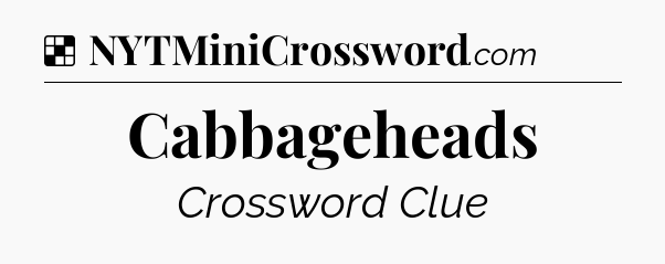 Solution: Cabbageheads - NYT Crossword