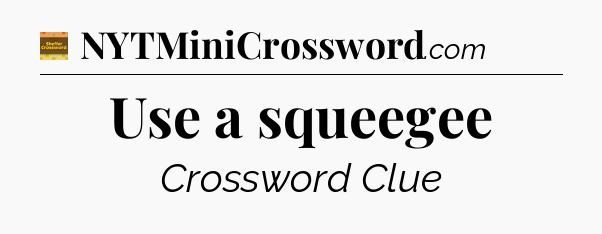 Use a squeegee - Eugene Sheffer Crossword