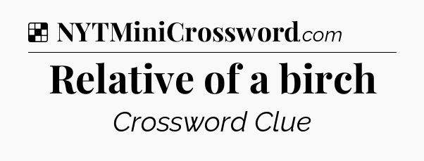 Solution: Relative of a birch - NYT Crossword