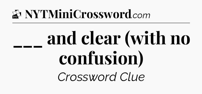___ and clear (with no confusion) - Daily Themed Classic Crossword