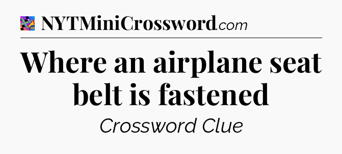 Where an airplane seat belt is fastened Crossword Clue