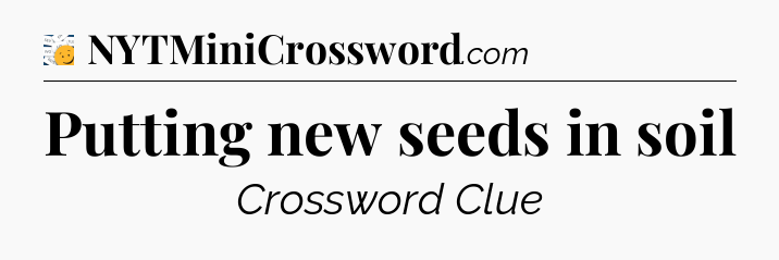 Putting new seeds in soil - 7 Little Words