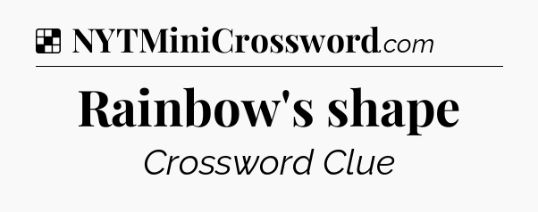 Solution: Rainbow's shape - NYT Crossword