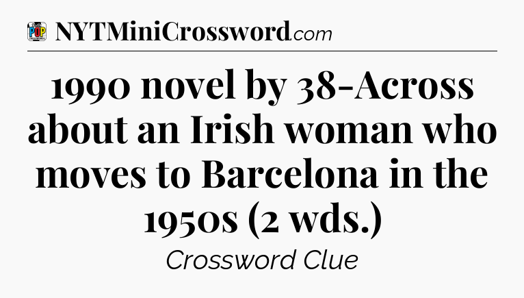1990 novel by 38-Across about an Irish woman who moves to Barcelona in the 1950s (2 wds.) Crossword Clue