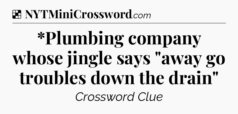 Solution: *Plumbing company whose jingle says 