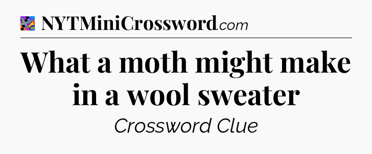 What a moth might make in a wool sweater Crossword Clue