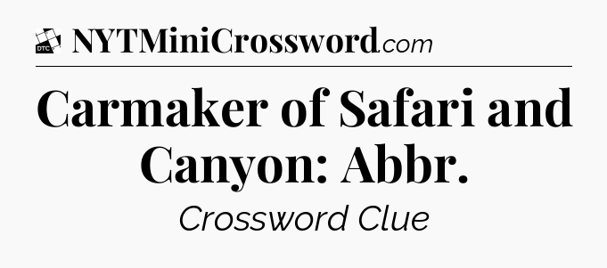 Carmaker of Safari and Canyon: Abbr - Daily Themed Classic Crossword