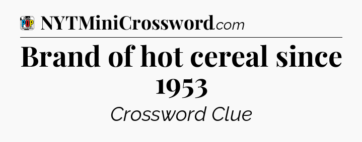 Brand of hot cereal since 1953 Crossword Clue