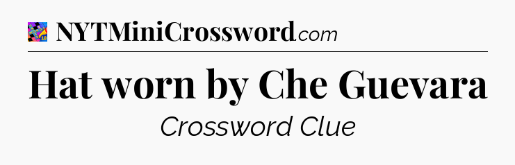 Hat worn by Che Guevara Crossword Clue