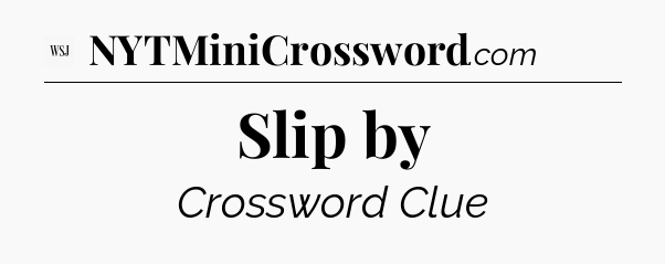 Slip by - WSJ Crossword