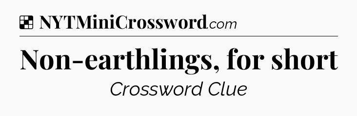 Solution: Non-earthlings, for short - NYT Crossword