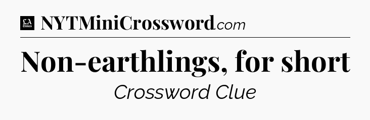 Non-earthlings, for short - LA Times Crossword