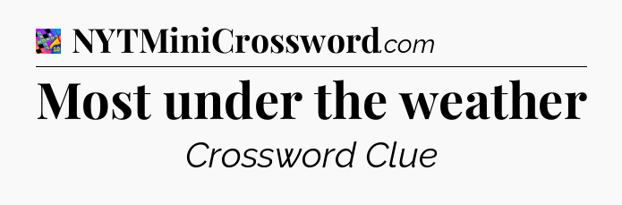 Most under the weather Crossword Clue