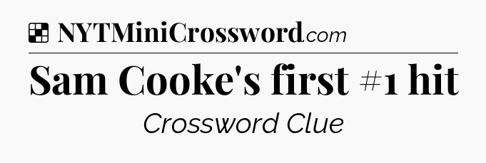 Solution: Sam Cooke's first #1 hit - NYT Crossword