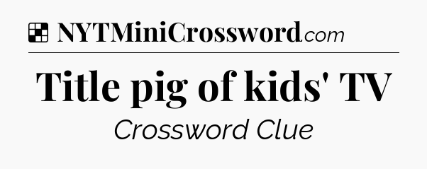 Solution: Title pig of kids' TV - NYT Crossword