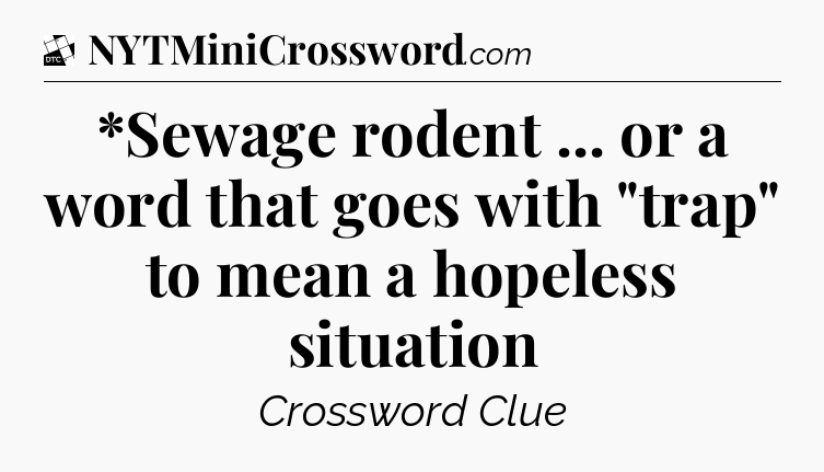 *Sewage rodent ... or a word that goes with 