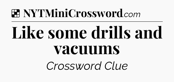 Solution: Like some drills and vacuums - NYT Crossword