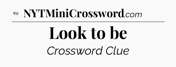 Look to be - WSJ Crossword