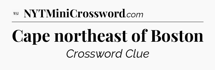Cape northeast of Boston - WSJ Crossword