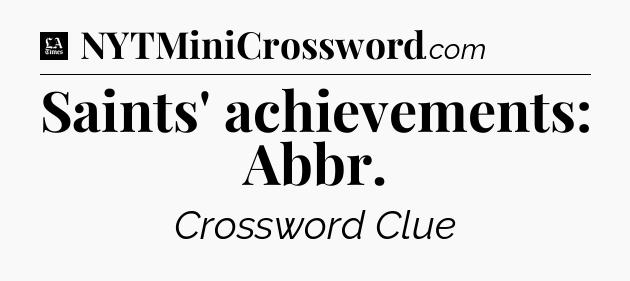 Saints' achievements: Abbr - LA Times Crossword