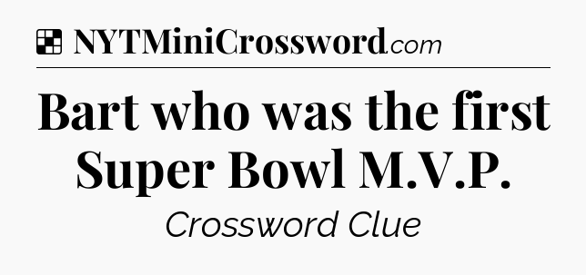 Solution: Bart who was the first Super Bowl M.V.P - NYT Crossword