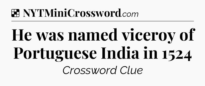 Solution: He was named viceroy of Portuguese India in 1524 - NYT Crossword