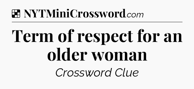 Solution: Term of respect for an older woman - NYT Crossword