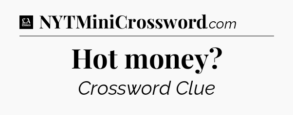 Hot money - LA Times Crossword