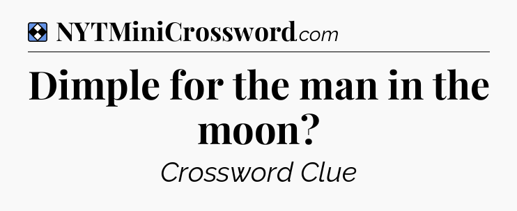 Solution: Dimple for the man in the moon - NYT Mini Crossword