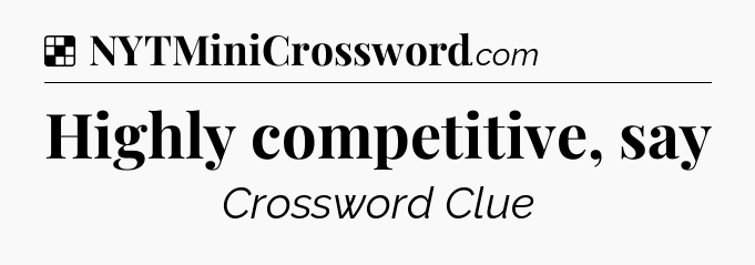 Solution: Highly competitive, say - NYT Crossword