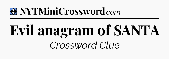 Solution: Evil anagram of SANTA - NYT Mini Crossword