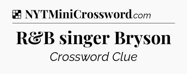 Solution: R&B singer Bryson - NYT Crossword