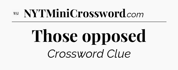 Those opposed - WSJ Crossword