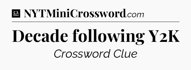 Decade following Y2K - LA Times Crossword