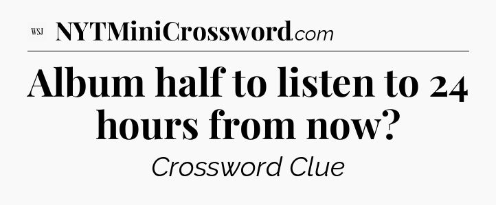 Album half to listen to 24 hours from now - WSJ Crossword