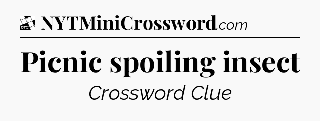 Picnic spoiling insect - Daily Themed Classic Crossword