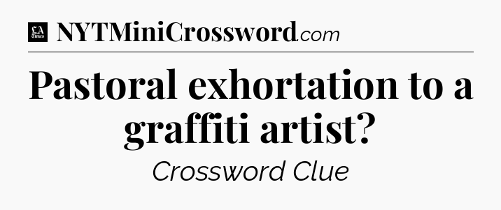 Pastoral exhortation to a graffiti artist - LA Times Crossword