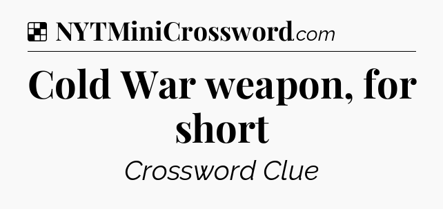 Solution: Cold War weapon, for short - NYT Crossword