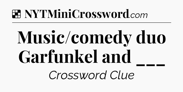 Solution: Music/comedy duo Garfunkel and ___ - NYT Crossword